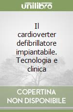 Il cardioverter defibrillatore impiantabile. Tecnologia e clinica libro