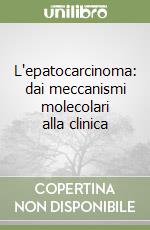 L'epatocarcinoma: dai meccanismi molecolari alla clinica libro