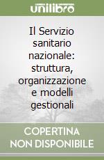 Il Servizio sanitario nazionale: struttura, organizzazione e modelli gestionali libro