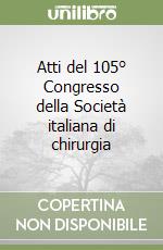 Atti del 105° Congresso della Società italiana di chirurgia libro
