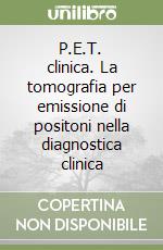 P.E.T. clinica. La tomografia per emissione di positoni nella diagnostica clinica