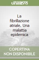 La fibrillazione atriale. Una malattia epidemica libro