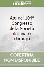 Atti del 104° Congresso della Società italiana di chirurgia libro