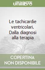 Le tachicardie ventricolari. Dalla diagnosi alla terapia