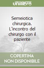 Semeiotica chirurgica. L'incontro del chirurgo con il paziente