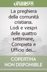 La preghiera della comunità cristiana. Lodi e vespri delle quattro settimane, Compieta e Ufficio dei defunti libro