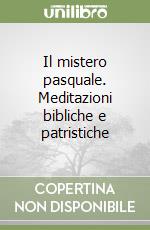 Il mistero pasquale. Meditazioni bibliche e patristiche libro