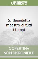 S. Benedetto maestro di tutti i tempi libro