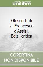 Gli scritti di s. Francesco d'Assisi. Ediz. critica libro