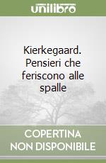 Kierkegaard. Pensieri che feriscono alle spalle libro