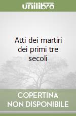 Atti dei martiri dei primi tre secoli libro