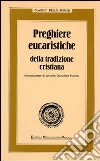 Preghiere eucaristiche della tradizione cristiana libro