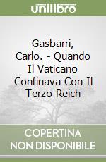 Gasbarri, Carlo. - Quando Il Vaticano Confinava Con Il Terzo Reich libro