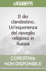 Il dio clandestino. Un'esperienza del risveglio religioso in Russia libro