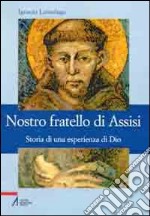 Nostro fratello di Assisi. Storia di una esperienza di Dio libro