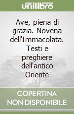 Ave, piena di grazia. Novena dell'Immacolata. Testi e preghiere dell'antico Oriente libro