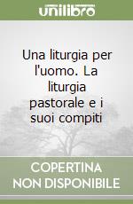 Una liturgia per l'uomo. La liturgia pastorale e i suoi compiti libro
