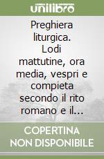 Preghiera liturgica. Lodi mattutine, ora media, vespri e compieta secondo il rito romano e il calendario serafico libro