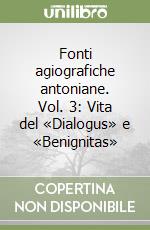 Fonti agiografiche antoniane. Vol. 3: Vita del «Dialogus» e «Benignitas»
