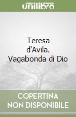 Teresa d'Avila. Vagabonda di Dio libro