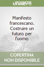 Manifesto francescano. Costruire un futuro per l'uomo libro