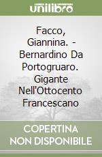 Facco, Giannina. - Bernardino Da Portogruaro. Gigante Nell'Ottocento Francescano libro