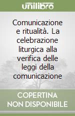 Comunicazione e ritualità. La celebrazione liturgica alla verifica delle leggi della comunicazione libro