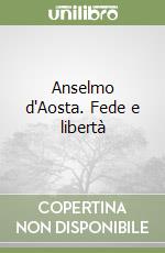 Anselmo d'Aosta. Fede e libertà libro