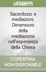 Sacerdozio e mediazioni. Dimensioni della mediazione nell'esperienza della Chiesa