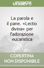 La parola e il pane. «Lectio divina» per l'adorazione eucaristica libro