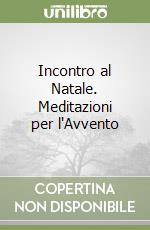 Incontro al Natale. Meditazioni per l'Avvento