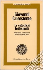 Giovanni Crisostomo. Le catechesi battesimali libro