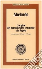 Abelardo. L'origine del monachesimo femminile e la Regola libro