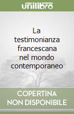 La testimonianza francescana nel mondo contemporaneo libro