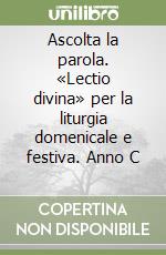 Ascolta la parola. «Lectio divina» per la liturgia domenicale e festiva. Anno C (1) libro