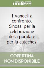 I vangeli a confronto. Sinossi per la celebrazione della parola e per la catechesi libro