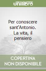 Per conoscere sant'Antonio. La vita, il pensiero libro