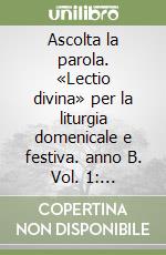 Ascolta la parola. «Lectio divina» per la liturgia domenicale e festiva. anno B. Vol. 1: Dall'Avvento all'8ª domenica del tempo ordinario libro