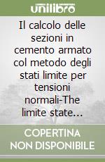 Il calcolo delle sezioni in cemento armato col metodo degli stati limite per tensioni normali-The limite state design of reinforced concrete sections... libro