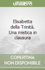 Elisabetta della Trinità. Una mistica in clausura