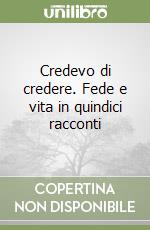 Credevo di credere. Fede e vita in quindici racconti libro