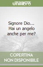 Signore Dio... Hai un angelo anche per me? libro