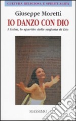 Io danzo con Dio. I Salmi, lo spartito della sinfonia di Dio libro