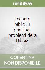 Incontri biblici. I principali problemi della Bibbia libro