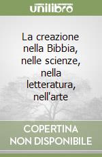 La creazione nella Bibbia, nelle scienze, nella letteratura, nell'arte libro