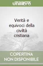 Verità e equivoci della civiltà cristiana libro