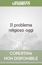 Il problema religioso oggi libro