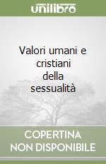 Valori umani e cristiani della sessualità libro