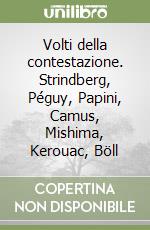 Volti della contestazione. Strindberg, Péguy, Papini, Camus, Mishima, Kerouac, Böll