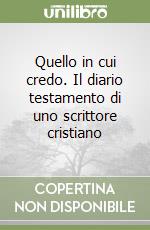 Quello in cui credo. Il diario testamento di uno scrittore cristiano libro